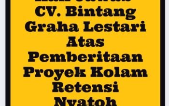 Hak Jawab CV Bintang Graha Lestari atas Pemberitaan Proyek Kolam Retensi Nyatoh